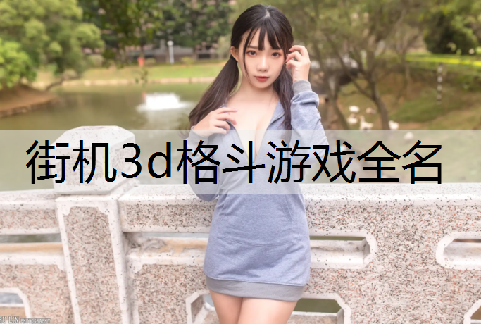 <strong>街机3d格斗游戏全名</strong>