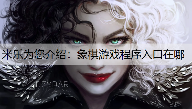 <strong>米乐为您介绍：象棋游戏程序入口在哪</strong>