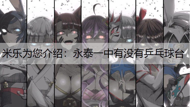 米乐为您介绍：永泰一中有没有乒乓球台