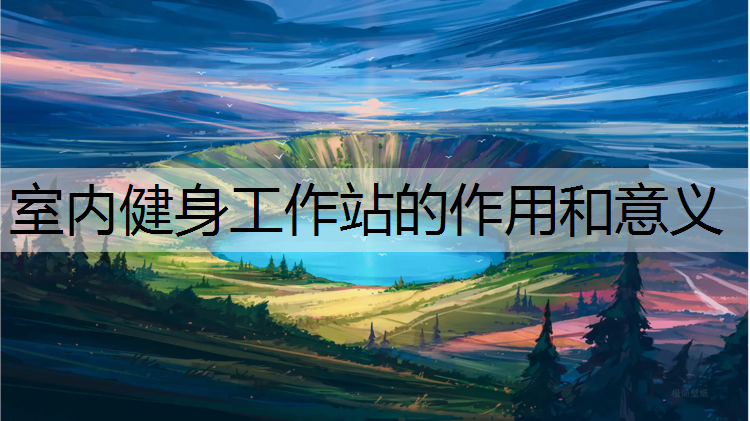 室内健身工作站的作用和意义