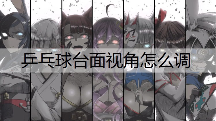 乒乓球台面视角怎么调